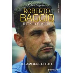 Roberto Baggio. Il Divin Codino. Nuova Ediz. Roberto Baggio. Il Divin Codino. Nuova Ediz.