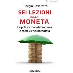 Sei Lezioni Sulla Moneta. La Politica Monetaria Com'è E Come Viene Raccontata Sei Lezioni Sulla Moneta. La Politica Monetaria Com'è E Come Viene Raccontata