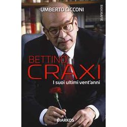 Bettino Craxi. I Suoi Ultimi Vent'anni Bettino Craxi. I Suoi Ultimi Vent'anni