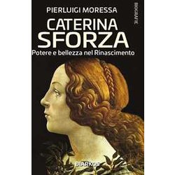 Caterina Sforza. Potere E Bellezza Nel Rinascimento Caterina Sforza. Potere E Bellezza Nel Rinascimento