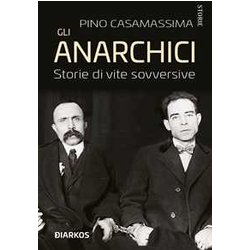 Gli Anarchici. Storie Di Vite Sovversive Gli Anarchici. Storie Di Vite Sovversive