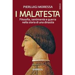 I Malatesta. Filosofia, Sentimento E Guerra Nella Storia Di Una Dinastia I Malatesta. Filosofia, Sentimento E Guerra Nella Storia Di Una Dinastia