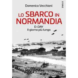 Lo Sbarco In Normandia. D-Day. Il Giorno Più Lungo Lo Sbarco In Normandia. D-Day. Il Giorno Più Lungo