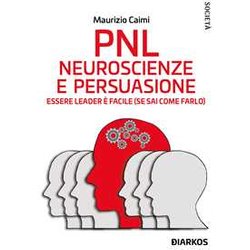 Pnl. Neuroscienze E Persuasione. Essere Leader è Facile (Se Sai Come Farlo). Nuova Ediz.