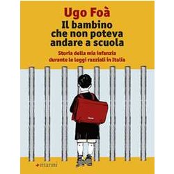 Il Bambino Che Non Poteva Andare A Scuola. Storia Della Mia Infanzia Durante Le Leggi Razziali In Italia Il Bambino Che Non Poteva Andare A Scuola. Storia Della Mia Infanzia Durante Le Leggi Razziali In Italia