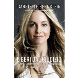 Liberi Dal Giudizio. Smetti Di Lasciarti Ingabbiare Dalle Tue Convinzioni E Inizia A Vivere Meglio Liberi Dal Giudizio. Smetti Di Lasciarti Ingabbiare Dalle Tue Convinzioni E Inizia A Vivere Meglio
