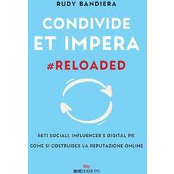 Condivide Et Impera #Reloaded. Reti Sociali, Influencer E Digital Pr. Come Si Costruisce La Reputazione Online Condivide Et Impera #Reloaded. Reti Sociali, Influencer E Digital Pr. Come Si Costruisce La Reputazione Online