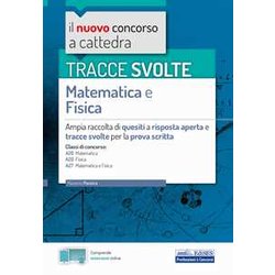 Tracce Svolte Matematica E Fisica: Ampia Raccolta Di Quesiti A Risposta Aperta E Tracce Svolte Per La Prova Scritta Tracce Svolte Matematica E Fisica: Ampia Raccolta Di Quesiti A Risposta Aperta E Tracce Svolte Per La Prova Scritta