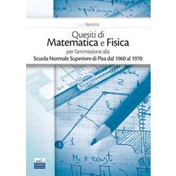 Quesiti Di Matematica E Fisica Per L’Ammissione Alla Scuola Normale Superiore Di Pisa Dal 1960 Al 1970 Quesiti Di Matematica E Fisica Per L’Ammissione Alla Scuola Normale Superiore Di Pisa Dal 1960 Al 1970