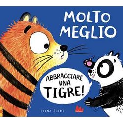 Molto Meglio Abbracciare Una Tigre! Ediz. A Colori