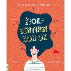 È Ok Sentirsi Non Ok. Guida Al Benessere Della Mente È Ok Sentirsi Non Ok. Guida Al Benessere Della Mente