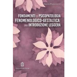 Fondamenti Di Psicopatologia Fenomenologico-Gestaltica: Una Introduzione Leggera Fondamenti Di Psicopatologia Fenomenologico-Gestaltica: Una Introduzione Leggera