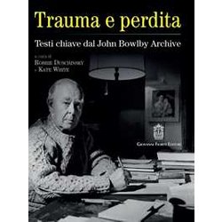 Trauma E Perdita. Testi Chiave Dal John Bowlby Archive Trauma E Perdita. Testi Chiave Dal John Bowlby Archive