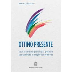 Ottimo Presente. Otto Lezioni Di Psicologia Positiva Per Cambiare In Meglio La Nostra Vita Ottimo Presente. Otto Lezioni Di Psicologia Positiva Per Cambiare In Meglio La Nostra Vita