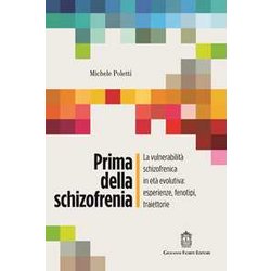 Prima Della Schizofrenia. La Vulnerabilità Schizofrenica In Età Evolutiva: Esperienze, Fenotipi, Traiettorie Prima Della Schizofrenia. La Vulnerabilità Schizofrenica In Età Evolutiva: Esperienze, Fenotipi, Traiettorie