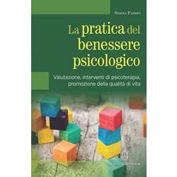La Pratica Del Benessere Psicologico. Valutazione, Interventi Di Psicoterapia, Promozione Della Qualità Di Vita