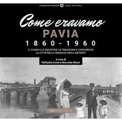 Come Eravamo. Pavia 1860-1960. Ediz. Illustrata Come Eravamo. Pavia 1860-1960. Ediz. Illustrata