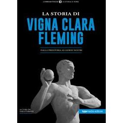 La Storia Di Vigna Clara-Fleming. Dalla Preistoria Ai Giorni Nostri La Storia Di Vigna Clara-Fleming. Dalla Preistoria Ai Giorni Nostri