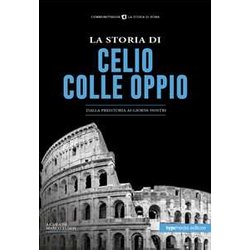 La Storia Di Celio-Colle Oppio. Dalla Preistoria Ai Giorni Nostri La Storia Di Celio-Colle Oppio. Dalla Preistoria Ai Giorni Nostri