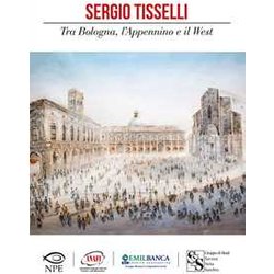 Sergio Tisselli. Tra Bologna, L'appennino E Il West Sergio Tisselli. Tra Bologna, L'appennino E Il West