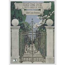 Felice Come Un Re. A Child's Garden Of Verses. Ediz. Illustrata Felice Come Un Re. A Child's Garden Of Verses. Ediz. Illustrata