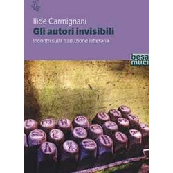 Gli Autori Invisibili. Incontri Sulla Traduzione Letteraria Gli Autori Invisibili. Incontri Sulla Traduzione Letteraria