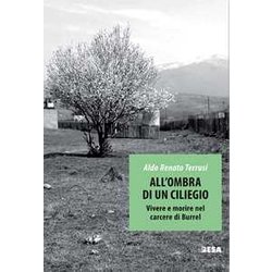 All'ombra Di Un Ciliegio. Vivere E Morire Nel Carcere Di Burrel All'ombra Di Un Ciliegio. Vivere E Morire Nel Carcere Di Burrel