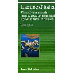 Lagune D'italia E Laghi Costieri D'italia. Visita Alle Zone Umide Lungo Le Coste Dei Nostri Mari, A Piedi, In Barca, In Bicicletta