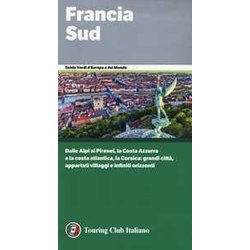 Francia Sud. Dalle Alpi Ai Pirenei, La Costa Azzurra E La Costa Atlantica, La Corsica: Grandi Città , Appartati Villaggi E Infiniti Orizzonti Francia Sud. Dalle Alpi Ai Pirenei, La Costa Azzurra E La Costa Atlantica, La Corsica: Grandi Città , Appartati Villaggi E Infiniti Orizzonti