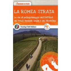La Romea Strata. Le Vie Di Pellegrinaggio Dell'osttirol, Del Friuli Venezia Giulia E Del Vicentino La Romea Strata. Le Vie Di Pellegrinaggio Dell'osttirol, Del Friuli Venezia Giulia E Del Vicentino