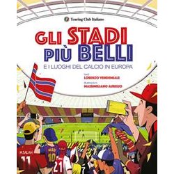 Gli Stadi Più Belli E I Luoghi Del Calcio In Europa. Ediz. A Colori Gli Stadi Più Belli E I Luoghi Del Calcio In Europa. Ediz. A Colori