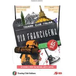 La Via Francigena. 45 Giorni A Piedi Tra Natura, Arte E Sapori La Via Francigena. 45 Giorni A Piedi Tra Natura, Arte E Sapori