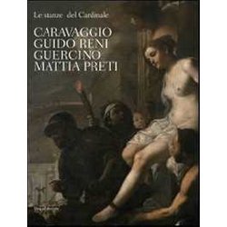 Le Stanze Del Cardinale. Caravaggio, Guido Reni, Guercino, Mattia Preti. Ediz. Illustrata Le Stanze Del Cardinale. Caravaggio, Guido Reni, Guercino, Mattia Preti. Ediz. Illustrata