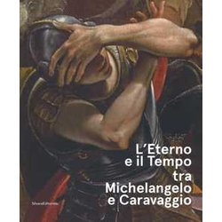 L'eterno E Il Tempo Tra Michelangelo E Caravaggio. Catalogo Della Mostra (Forlì, 10 Febbraio-17 Giugno 2018). Ediz. A Colori