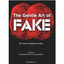 The Gentle Art Of Fake. Arti, Teorie E Dibattiti Sul Falso. Ediz. Illustrata