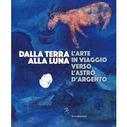 Dalla Terra Alla Luna. L'arte In Viaggio Verso L'astro D'argento. Catalogo Della Mostra (Torino, 19 Luglio-11 Novembre 2019). Ediz. A Colori Dalla Terra Alla Luna. L'arte In Viaggio Verso L'astro D'argento. Catalogo Della Mostra (Torino, 19 Luglio-11 Novembre 2019). Ediz. A Colori