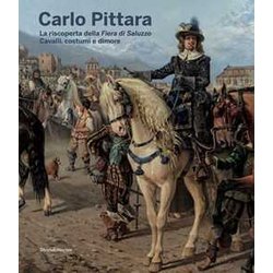 Carlo Pittara. La Riscoperta Della Fiera Di Saluzzo. Cavalli, Costumi E Dimore. Ediz. Illustrata Carlo Pittara. La Riscoperta Della Fiera Di Saluzzo. Cavalli, Costumi E Dimore. Ediz. Illustrata