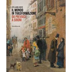 Il Mondo In Trasformazione Da Previati A Sironi - Città , Lavoro, Società Il Mondo In Trasformazione Da Previati A Sironi - Città , Lavoro, SocietÃ