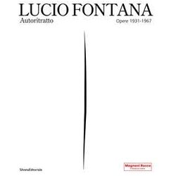 Lucio Fontana. Autoritratto. Opere 1931-1967. Ediz. A Colori Lucio Fontana. Autoritratto. Opere 1931-1967. Ediz. A Colori