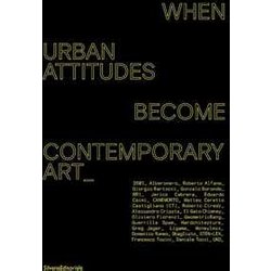 When Urban Attitudes Become Contemporary Art. Ediz. Italiana E Inglese When Urban Attitudes Become Contemporary Art. Ediz. Italiana E Inglese