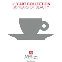 Illy Art Collection. 30 Years Of Beauty. Ediz. Italiana E Inglese Illy Art Collection. 30 Years Of Beauty. Ediz. Italiana E Inglese