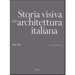 Storia Visiva Dell'architettura Italiana 1400-1700. Ediz. Illustrata Storia Visiva Dell'architettura Italiana 1400-1700. Ediz. Illustrata