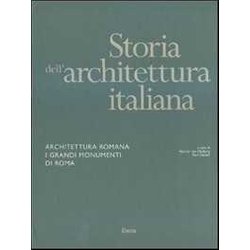 Storia Dell'architettura Italiana. Architettura Romana. I Grandi Monumenti Di Roma. Ediz. Illustrata Storia Dell'architettura Italiana. Architettura Romana. I Grandi Monumenti Di Roma. Ediz. Illustrata