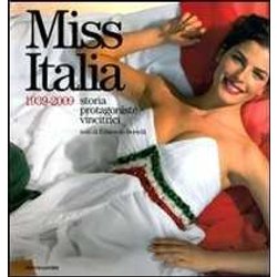 Miss Italia. 1939-2009. Storia, Protagoniste, Vincitrici. Ediz. Illustrata Miss Italia. 1939-2009. Storia, Protagoniste, Vincitrici. Ediz. Illustrata