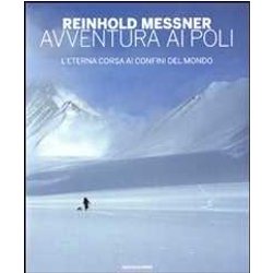 Avventura Ai Poli. L'eterna Corsa Ai Confini Del Mondo. Ediz. Illustrata