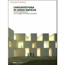 L'architettura Di Aires Mateus. Ediz. Illustrata L'architettura Di Aires Mateus. Ediz. Illustrata