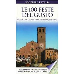 Le 100 Feste Del Gusto. Guida Alle Sagre E Fiere Dei Prodotti Tipici Le 100 Feste Del Gusto. Guida Alle Sagre E Fiere Dei Prodotti Tipici