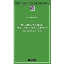 Agostino Gemelli Rettore E Francescano. Chiesa, Regime, Democrazia Agostino Gemelli Rettore E Francescano. Chiesa, Regime, Democrazia