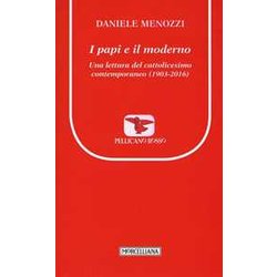 I Papi E Il Moderno. Una Lettura Del Cattolicesimo Contemporaneo (1903-2016) I Papi E Il Moderno. Una Lettura Del Cattolicesimo Contemporaneo (1903-2016)