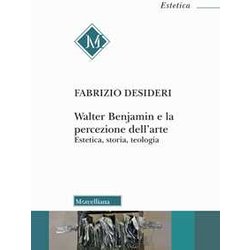 Walter Benjamin E La Percezione Dell'arte. Estetica, Storia, Teologia Walter Benjamin E La Percezione Dell'arte. Estetica, Storia, Teologia